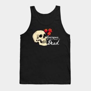 Everyone we talk about is Dead (White Font) Tank Top